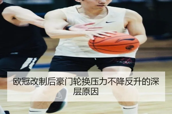 欧冠改制后豪门轮换压力不降反升的深层原因